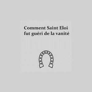 Comment Saint Eloi fut guéri de la vanité